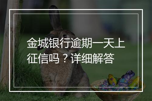 金城银行逾期一天上征信吗?详细解答