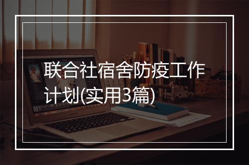 联合社宿舍防疫工作计划(实用3篇)