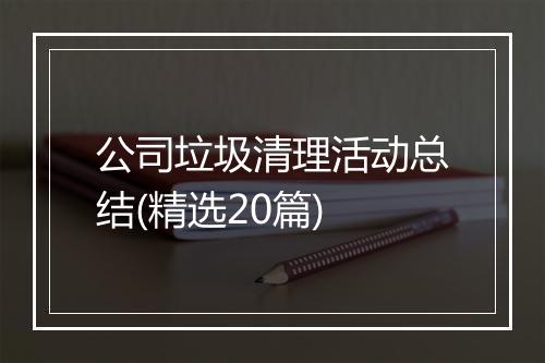 公司垃圾清理活动总结(精选20篇)