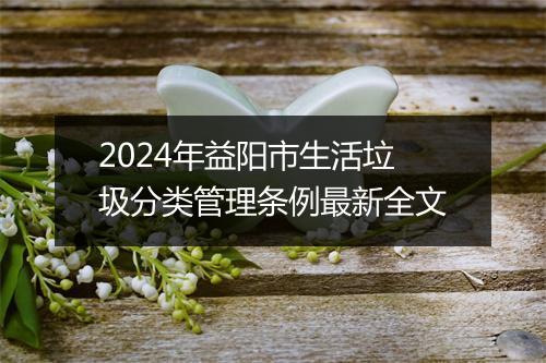 2024年益阳市生活垃圾分类管理条例最新全文