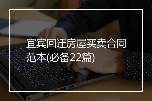 宜宾回迁房屋买卖合同范本(必备22篇)