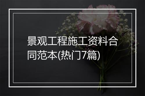 景观工程施工资料合同范本(热门7篇)
