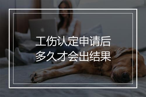 工伤认定申请后多久才会出结果