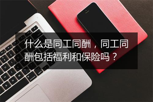什么是同工同酬,同工同酬包括福利和保险吗?