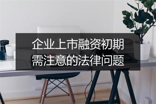 企业上市融资初期需注意的法律问题