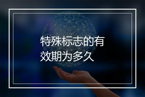 特殊标志的有效期为多久