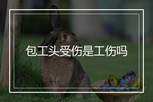 包工头受伤是工伤吗