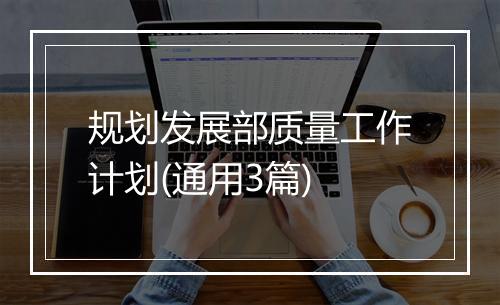 规划发展部质量工作计划(通用3篇)