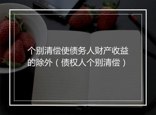 个别清偿使债务人财产收益的除外(债权人个别清偿)