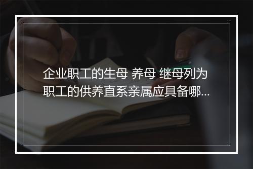 企业职工的生母 养母 继母列为职工的供养直系亲属应具备哪些条