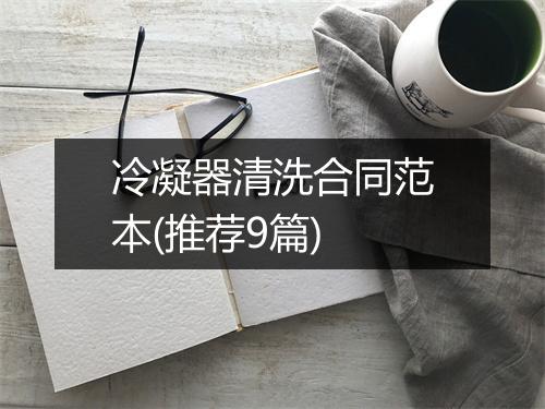 冷凝器清洗合同范本(推荐9篇)