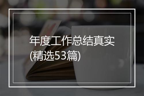 年度工作总结真实(精选53篇)