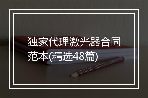 独家代理激光器合同范本(精选48篇)