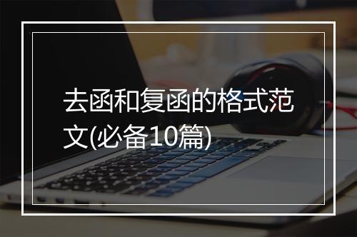 去函和复函的格式范文(必备10篇)