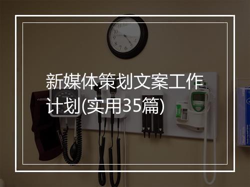 新媒体策划文案工作计划(实用35篇)