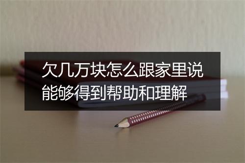 欠几万块怎么跟家里说能够得到帮助和理解