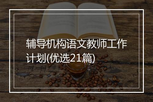 辅导机构语文教师工作计划(优选21篇)