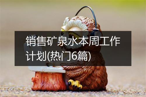 销售矿泉水本周工作计划(热门6篇)