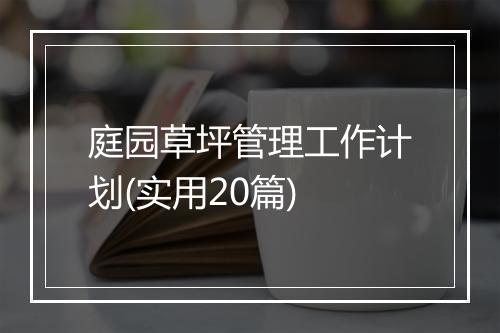 庭园草坪管理工作计划(实用20篇)