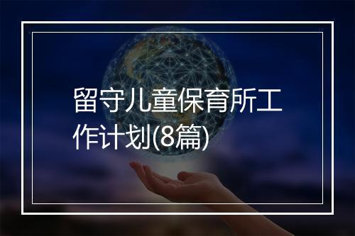 留守儿童保育所工作计划(8篇)