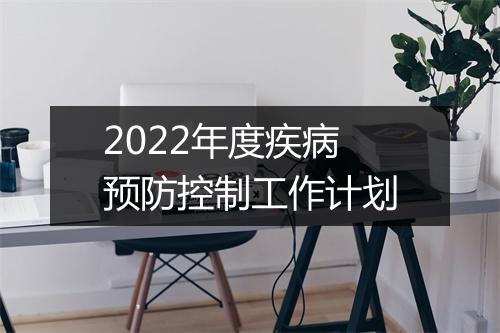 2022年度疾病预防控制工作计划