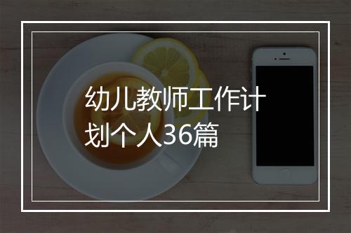 幼儿教师工作计划个人36篇