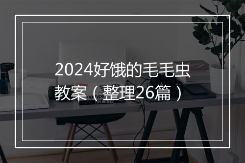 2024好饿的毛毛虫教案(整理26篇)