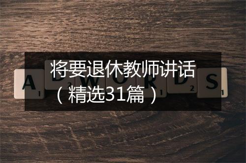 将要退休教师讲话(精选31篇)