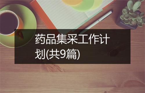 药品集采工作计划(共9篇)