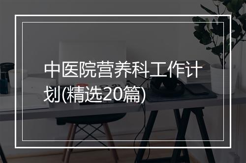中医院营养科工作计划(精选20篇)