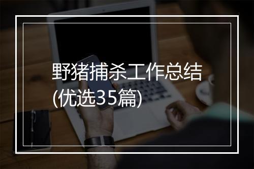 野猪捕杀工作总结(优选35篇)