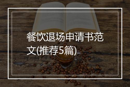 餐饮退场申请书范文(推荐5篇)