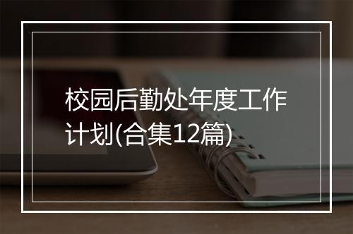 校园后勤处年度工作计划(合集12篇)