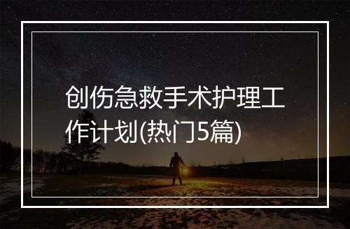 创伤急救手术护理工作计划(热门5篇)