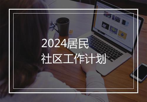 2024居民社区工作计划