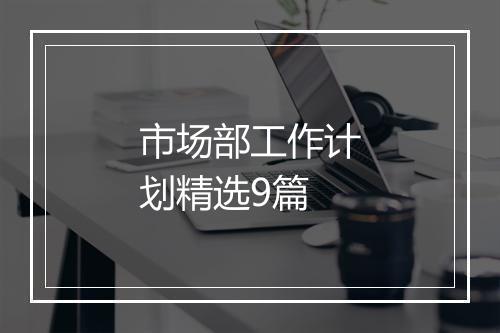 市场部工作计划精选9篇
