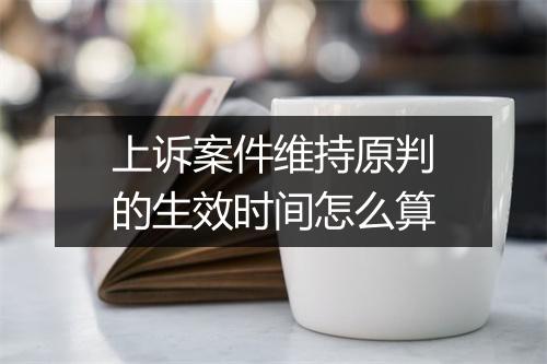 上诉案件维持原判的生效时间怎么算
