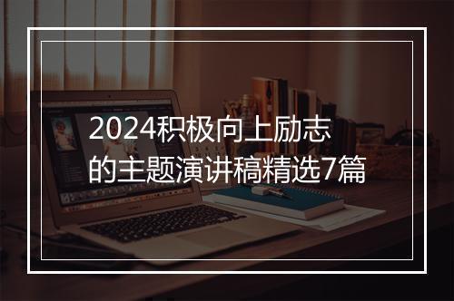 2024积极向上励志的主题演讲稿精选7篇