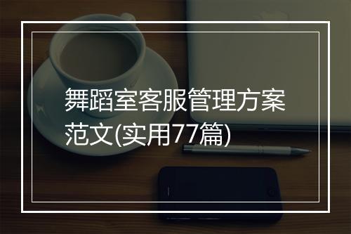 舞蹈室客服管理方案范文(实用77篇)