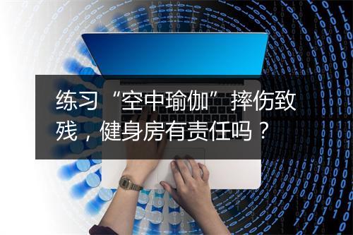 练习“空中瑜伽”摔伤致残,健身房有责任吗?