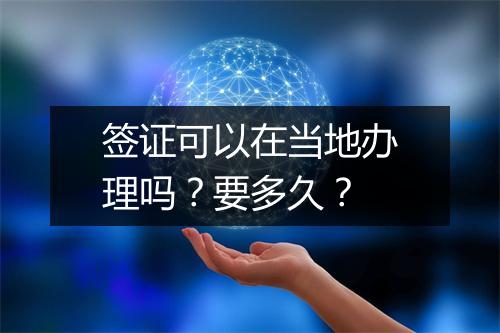 签证可以在当地办理吗?要多久?