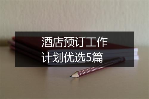 酒店预订工作计划优选5篇