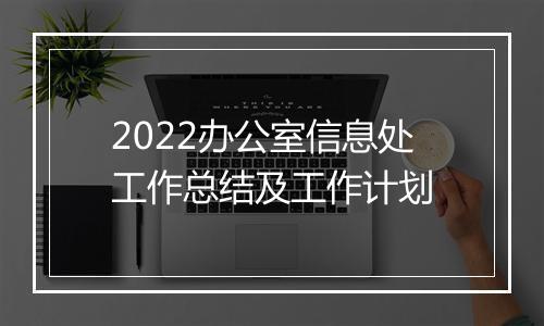 2022办公室信息处工作总结及工作计划
