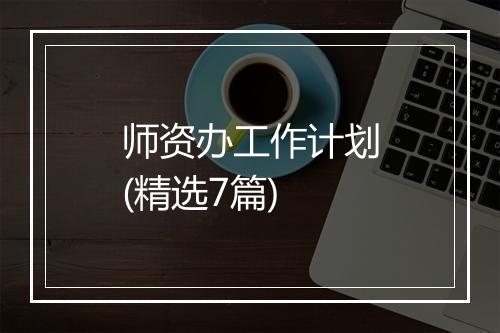 师资办工作计划(精选7篇)