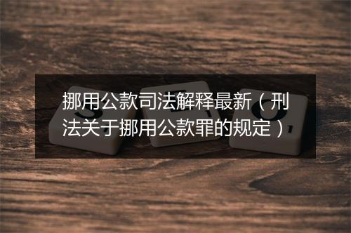 挪用公款司法解释最新(刑法关于挪用公款罪的规定)