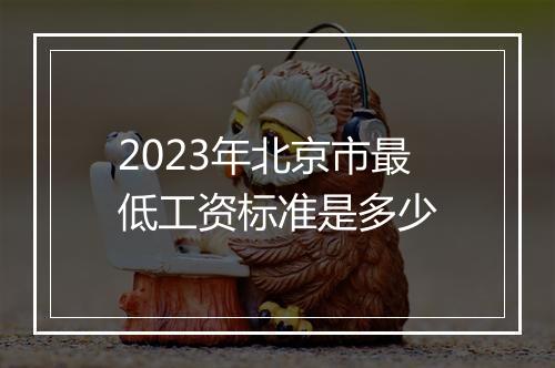 2023年北京市最低工资标准是多少
