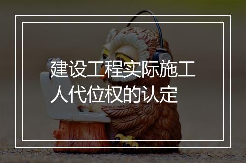 建设工程实际施工人代位权的认定