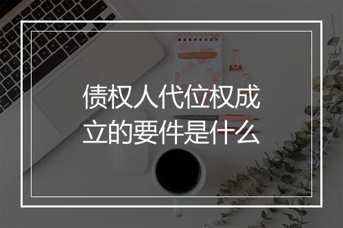 债权人代位权成立的要件是什么