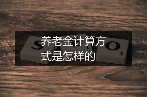 养老金计算方式是怎样的