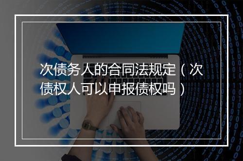 次债务人的合同法规定(次债权人可以申报债权吗)
